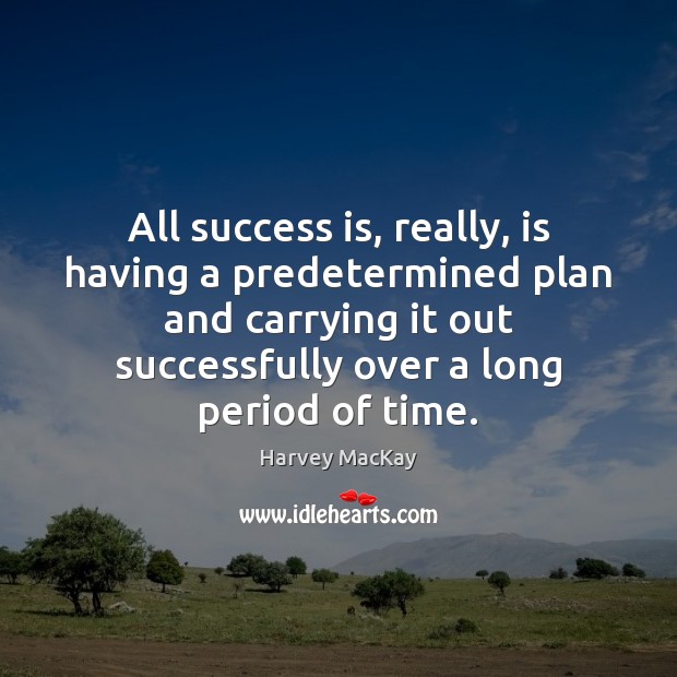 All success is, really, is having a predetermined plan and carrying it Harvey MacKay Picture Quote