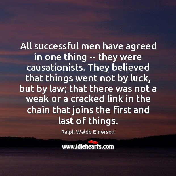 All successful men have agreed in one thing — they were causationists. Men Quotes Image