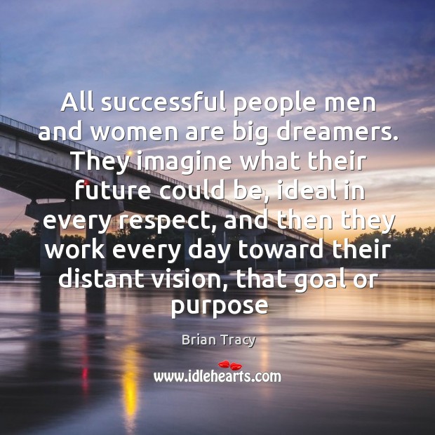 All successful people men and women are big dreamers. Brian Tracy Picture Quote