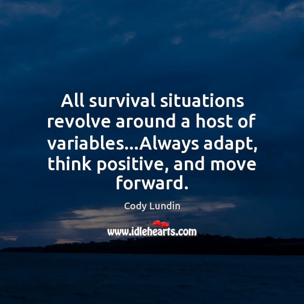 All survival situations revolve around a host of variables…Always adapt, think Cody Lundin Picture Quote