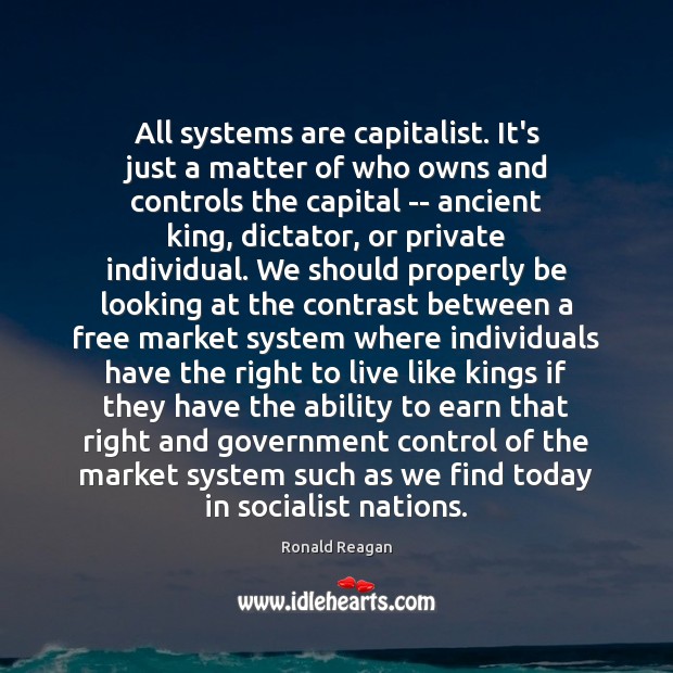 All systems are capitalist. It’s just a matter of who owns and Ronald Reagan Picture Quote