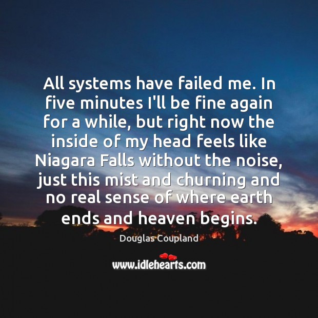 All systems have failed me. In five minutes I’ll be fine again Douglas Coupland Picture Quote
