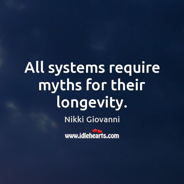 All systems require myths for their longevity. Nikki Giovanni Picture Quote