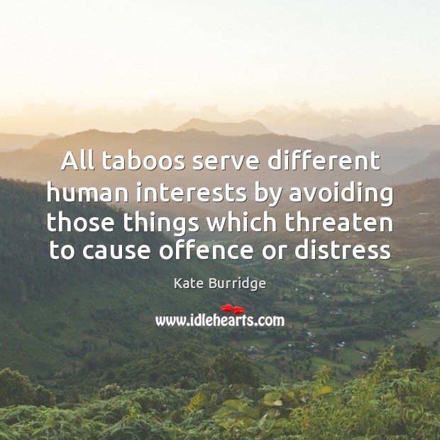 All taboos serve different human interests by avoiding those things which threaten Kate Burridge Picture Quote