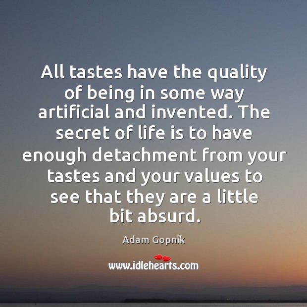 All tastes have the quality of being in some way artificial and Adam Gopnik Picture Quote
