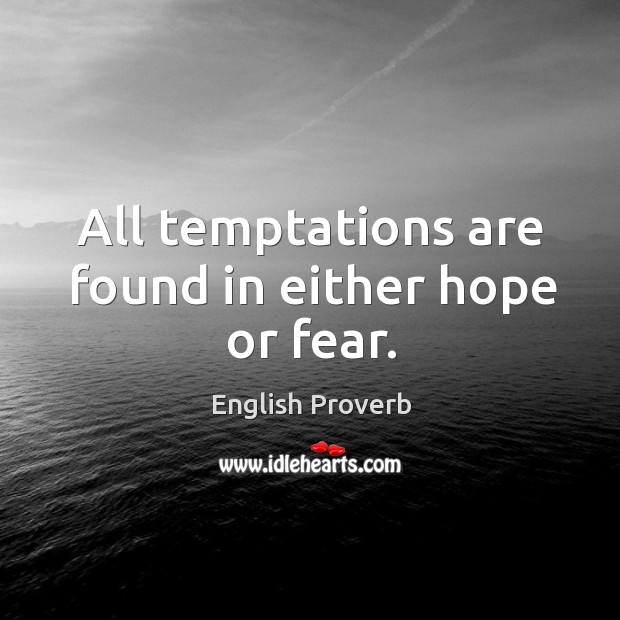 All temptations are found in either hope or fear. Image