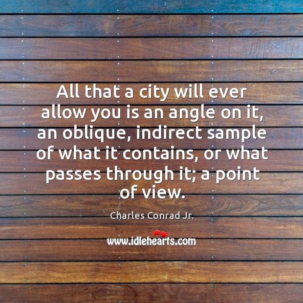 All that a city will ever allow you is an angle on it, an oblique, indirect sample of Charles Conrad Jr. Picture Quote