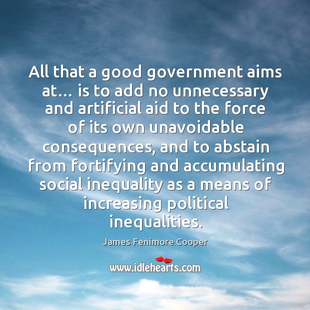 All that a good government aims at… is to add no unnecessary and artificial aid to the force James Fenimore Cooper Picture Quote