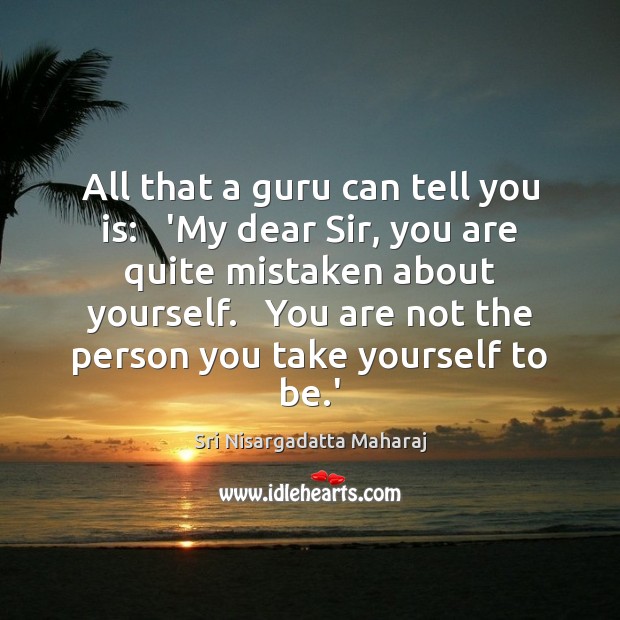 All that a guru can tell you is:   ‘My dear Sir, you Sri Nisargadatta Maharaj Picture Quote