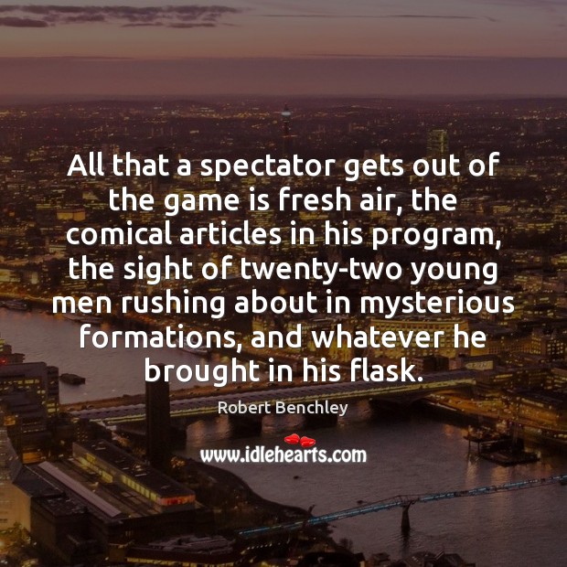 All that a spectator gets out of the game is fresh air, Robert Benchley Picture Quote