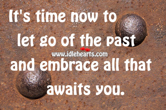 It’s time now to let go of the past and embrace all that awaits you. Image