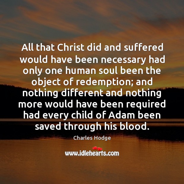 All that Christ did and suffered would have been necessary had only Charles Hodge Picture Quote