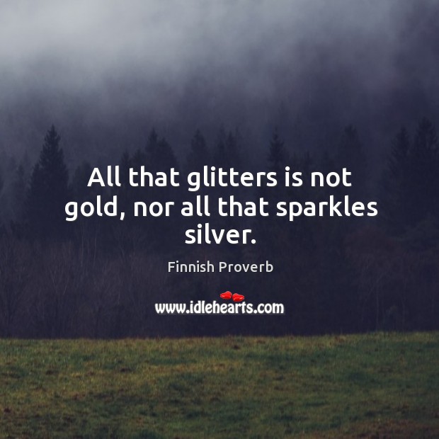 All that glitters is not gold, nor all that sparkles silver. Finnish Proverbs Image