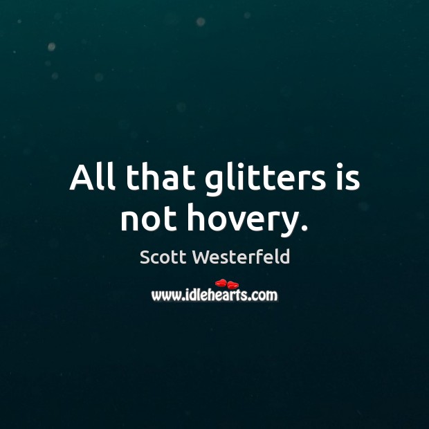 All that glitters is not hovery. Scott Westerfeld Picture Quote