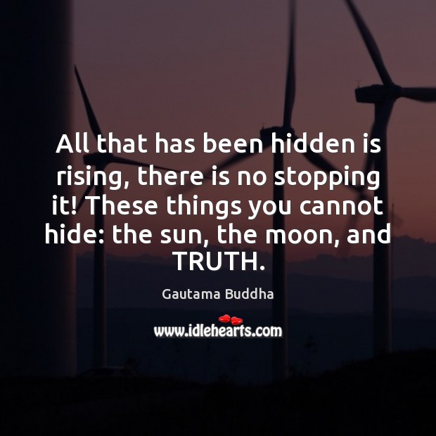 All that has been hidden is rising, there is no stopping it! Gautama Buddha Picture Quote