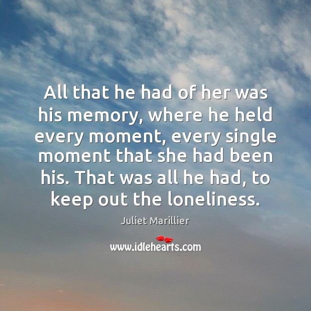 All that he had of her was his memory, where he held Juliet Marillier Picture Quote