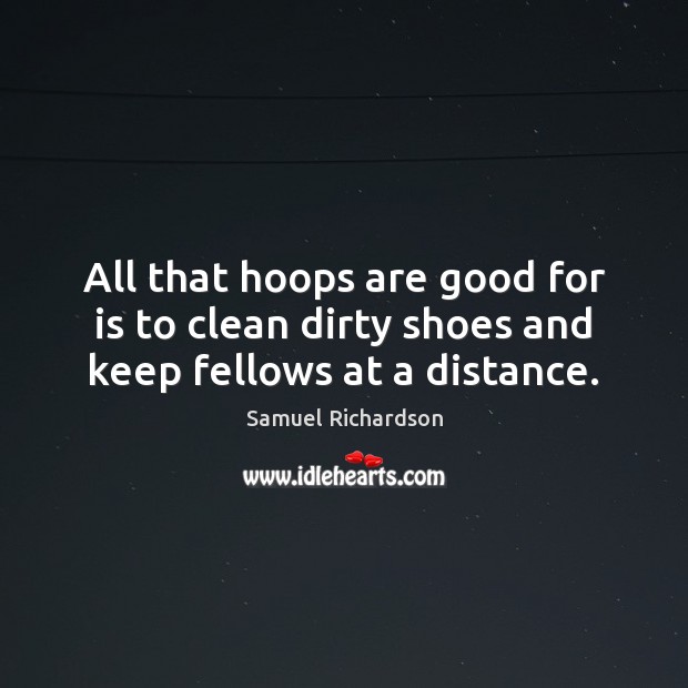 All that hoops are good for is to clean dirty shoes and keep fellows at a distance. Image