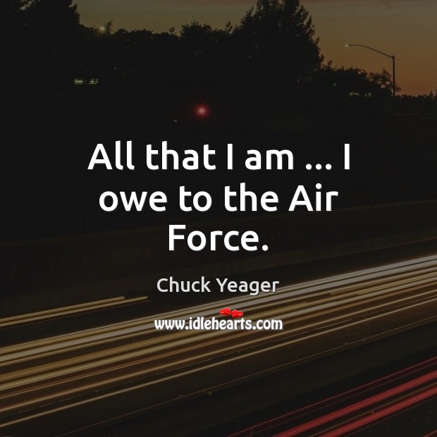 All that I am … I owe to the Air Force. Image
