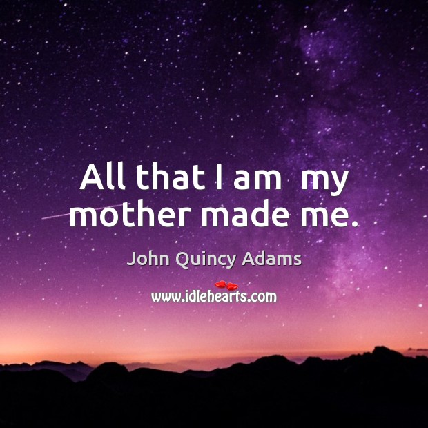 All that I am  my mother made me. Image