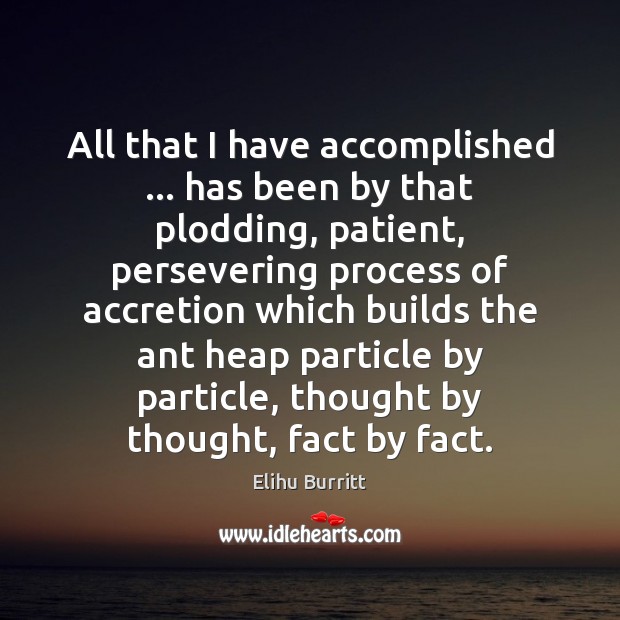 All that I have accomplished … has been by that plodding, patient, persevering Elihu Burritt Picture Quote