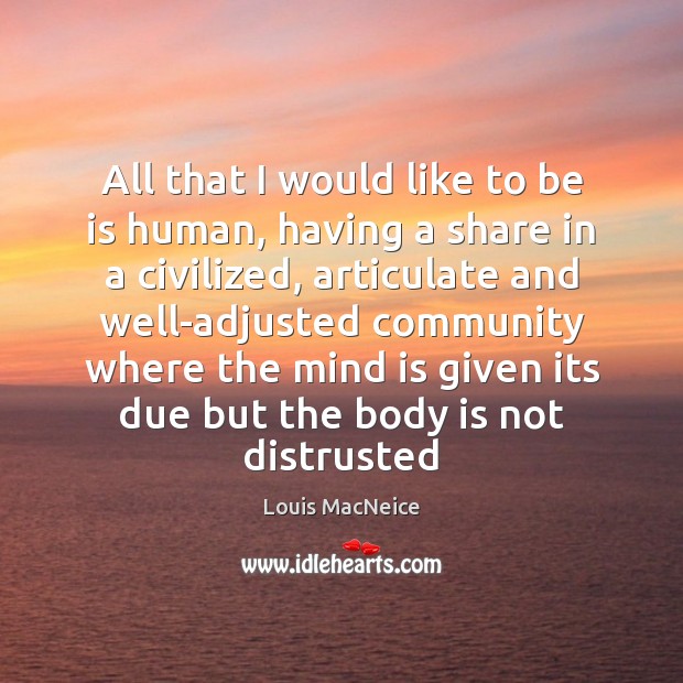 All that I would like to be is human, having a share Louis MacNeice Picture Quote