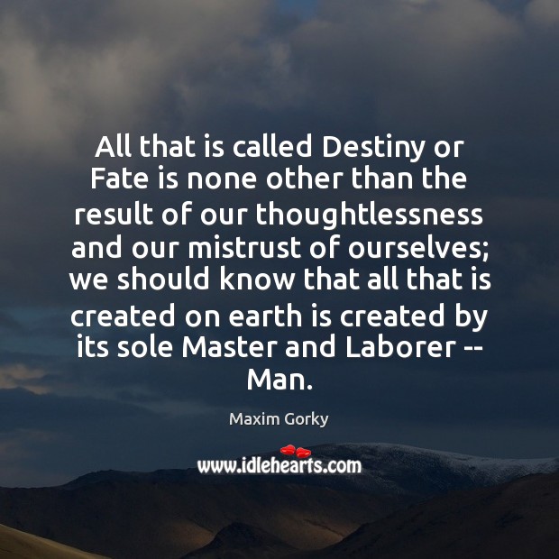 All that is called Destiny or Fate is none other than the Maxim Gorky Picture Quote