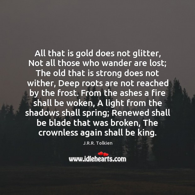 All that is gold does not glitter, Not all those who wander J.R.R. Tolkien Picture Quote