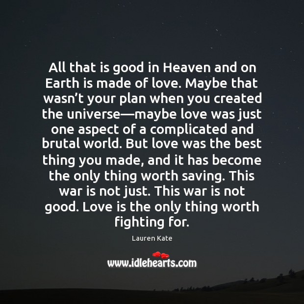 All that is good in Heaven and on Earth is made of Lauren Kate Picture Quote