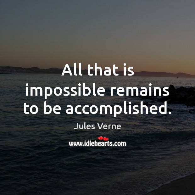 All that is impossible remains to be accomplished. Jules Verne Picture Quote