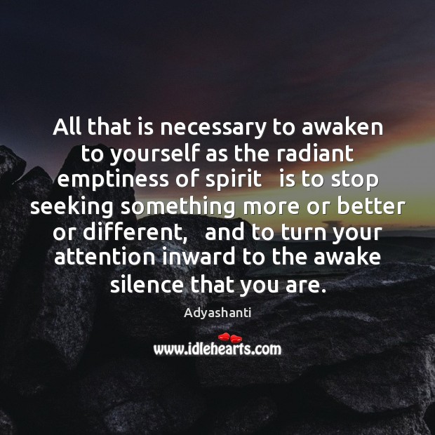 All that is necessary to awaken to yourself as the radiant emptiness 
