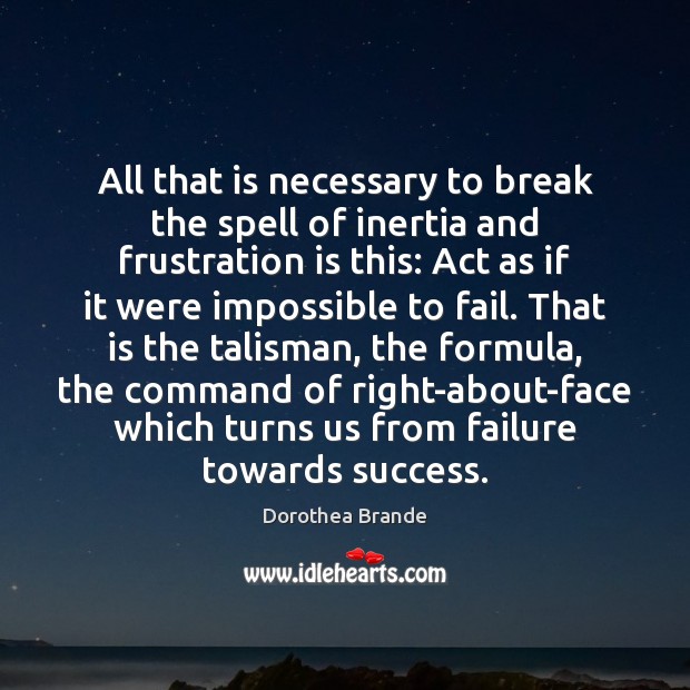All that is necessary to break the spell of inertia and frustration Failure Quotes Image