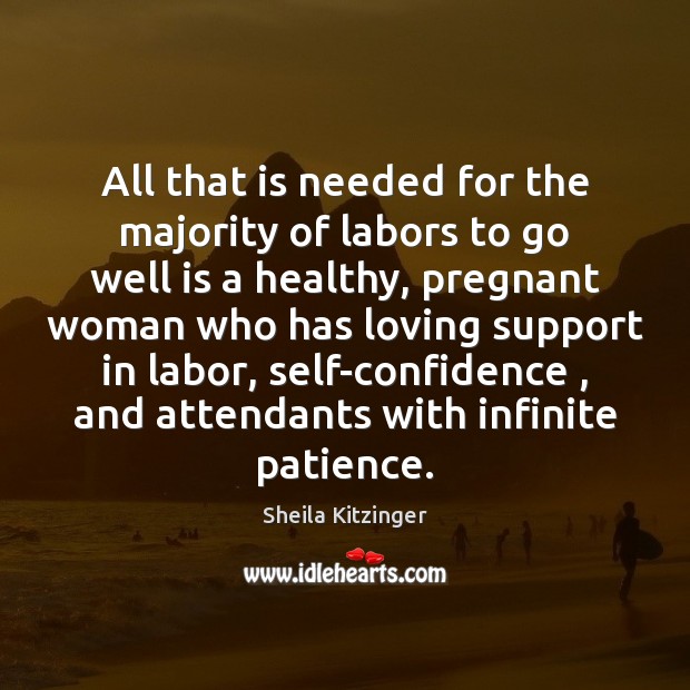 All that is needed for the majority of labors to go well Sheila Kitzinger Picture Quote
