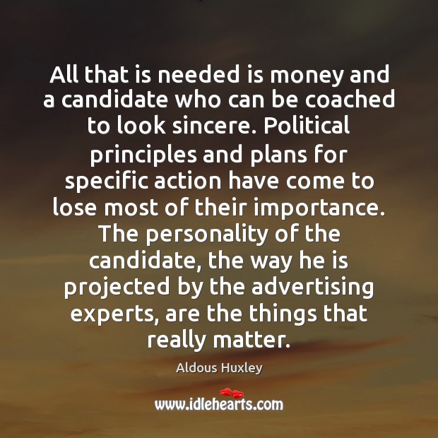 All that is needed is money and a candidate who can be Aldous Huxley Picture Quote