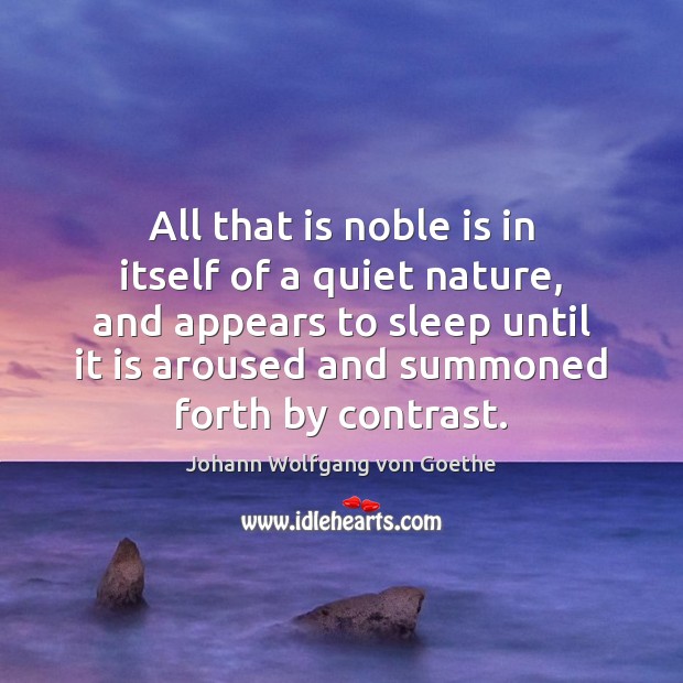 All that is noble is in itself of a quiet nature, and Image