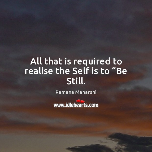 All that is required to realise the Self is to “Be Still. Ramana Maharshi Picture Quote