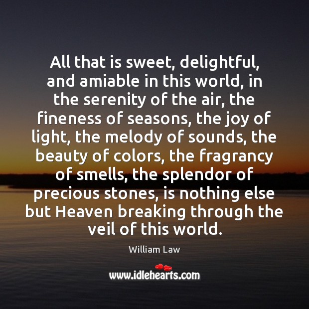 All that is sweet, delightful, and amiable in this world, in the William Law Picture Quote