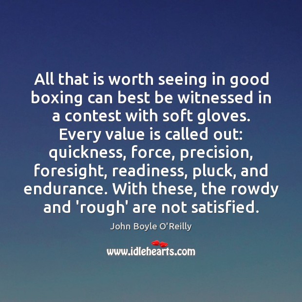 All that is worth seeing in good boxing can best be witnessed John Boyle O’Reilly Picture Quote