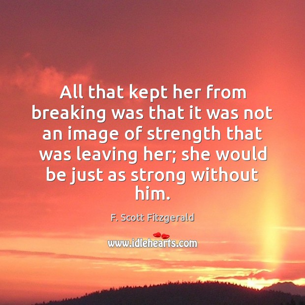 All that kept her from breaking was that it was not an F. Scott Fitzgerald Picture Quote