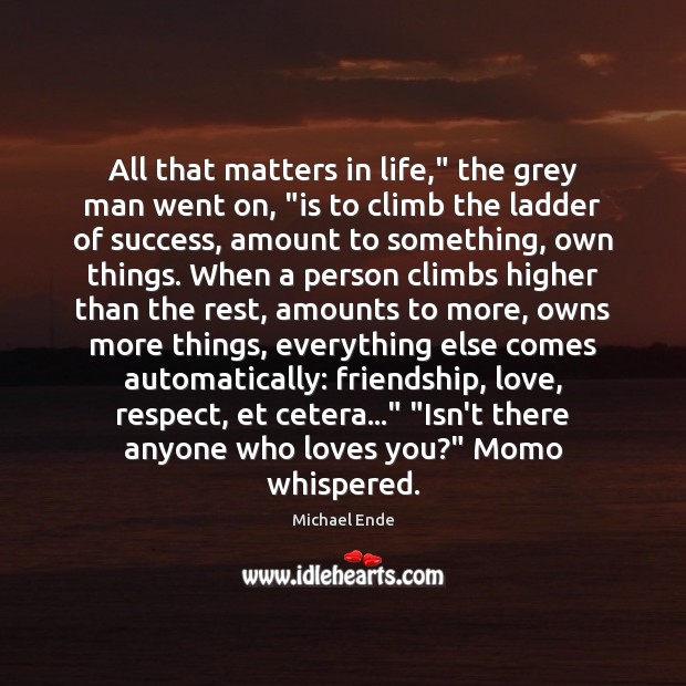 All that matters in life,” the grey man went on, “is to Michael Ende Picture Quote