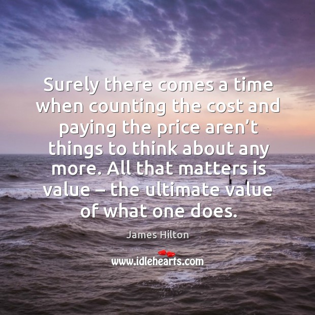 All that matters is value – the ultimate value of what one does. James Hilton Picture Quote