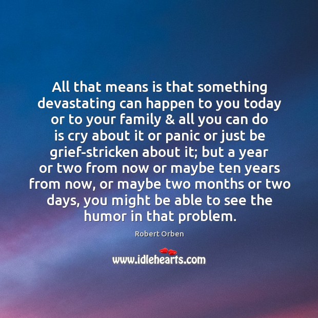 All that means is that something devastating can happen to you today Robert Orben Picture Quote
