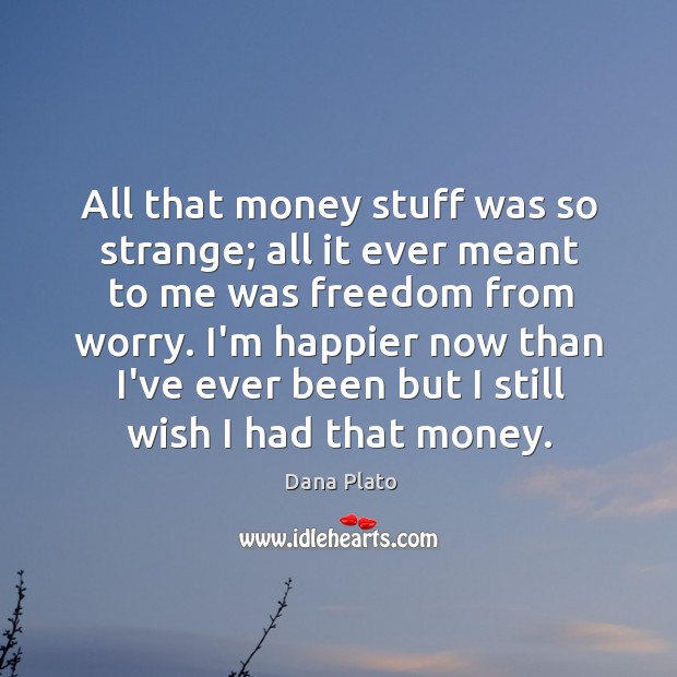 All that money stuff was so strange; all it ever meant to Dana Plato Picture Quote