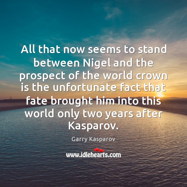 All that now seems to stand between Nigel and the prospect of Garry Kasparov Picture Quote