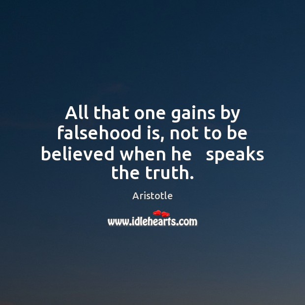 All that one gains by falsehood is, not to be believed when he   speaks the truth. Image