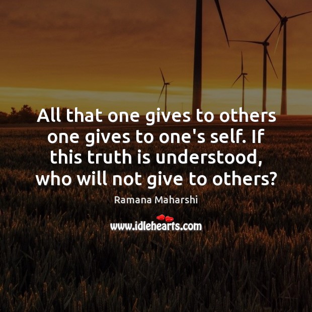All that one gives to others one gives to one’s self. If Ramana Maharshi Picture Quote