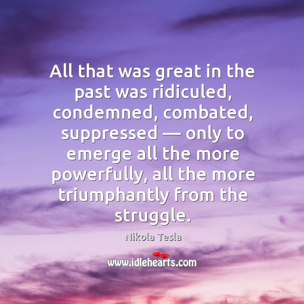 All that was great in the past was ridiculed, condemned, combated, suppressed — Image