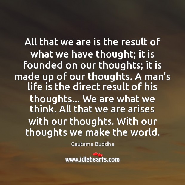All that we are is the result of what we have thought; Gautama Buddha Picture Quote