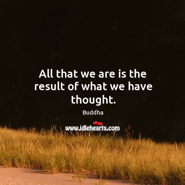 All that we are is the result of what we have thought. Buddha Picture Quote