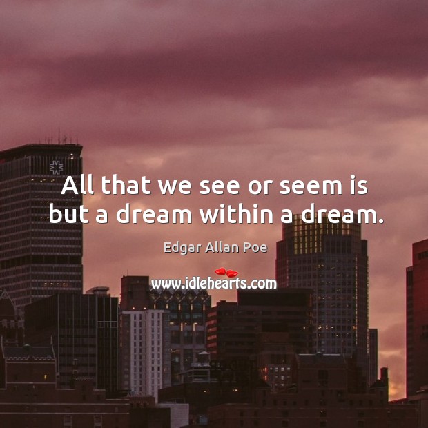 All that we see or seem is but a dream within a dream. Image