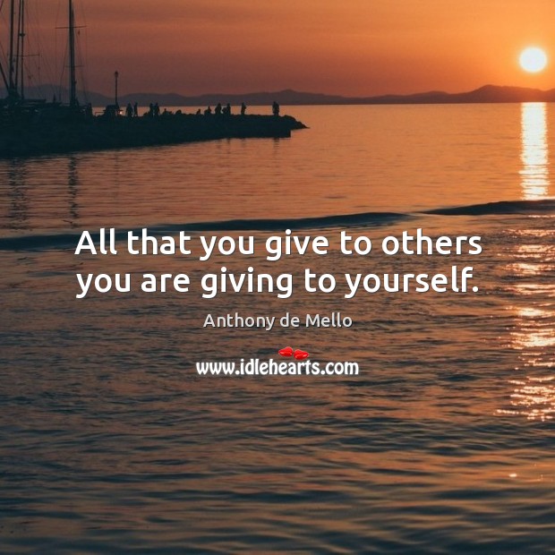 All that you give to others you are giving to yourself. Anthony de Mello Picture Quote